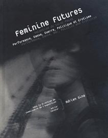 Adrien Sina, Feminine Futures, Les presses du réel, 2011.